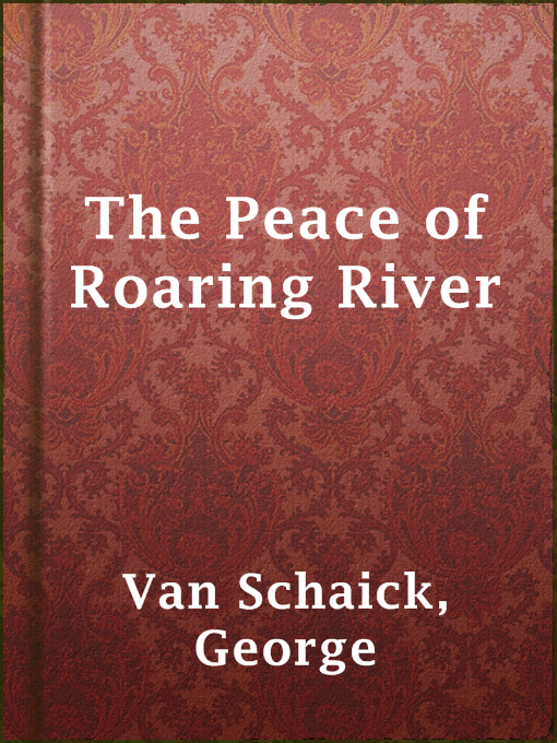 Title details for The Peace of Roaring River by George Van Schaick - Wait list